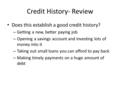 Credit History- Review Does this establish a good credit history? – Getting a new, better paying job – Opening a savings account and investing lots of.