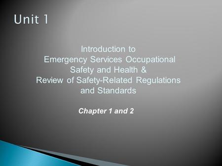 Introduction to Emergency Services Occupational Safety and Health & Review of Safety-Related Regulations and Standards Chapter 1 and 2.