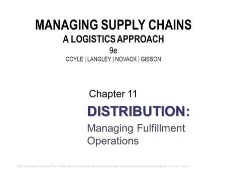 DISTRIBUTION: Managing Fulfillment Operations Chapter 11 MANAGING SUPPLY CHAINS A LOGISTICS APPROACH 9e COYLE | LANGLEY | NOVACK | GIBSON ©2013 Cengage.