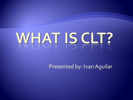 Presented by: Ivan Aguilar.  Communicative language teaching (CLT) is an approach to the teaching of second and foreign languages that emphasizes interaction.