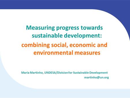 Measuring progress towards sustainable development: combining social, economic and environmental measures Maria Martinho, UNDESA/Division for Sustainable.