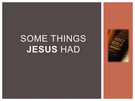 SOME THINGS JESUS HAD.  Jesus had pre-existence  Genesis 1:26  Colossians 1:16-17  John 8:58 SOME THINGS JESUS HAD.