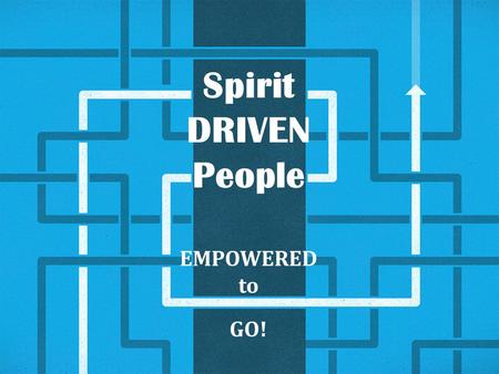 Spirit DRIVEN People EMPOWERED to GO!. SPIRIT DRIVEN People SPIRIT D.R.I.V.E.N. PEOPLE D – Deeper Dimension R - Replenished I – INFUSION V – Verbal Purity.