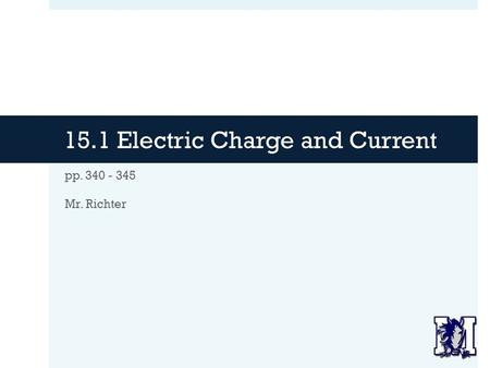 15.1 Electric Charge and Current pp. 340 - 345 Mr. Richter.