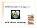 EP101 Classroom Management Unit 8 Behavior Management.