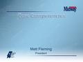 Matt Fleming President. What are Core Competencies?  Key things you are really, really good at that you should be really, really good at  Your Organization’s.