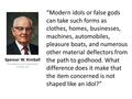 “Modern idols or false gods can take such forms as clothes, homes, businesses, machines, automobiles, pleasure boats, and numerous other material deflectors.