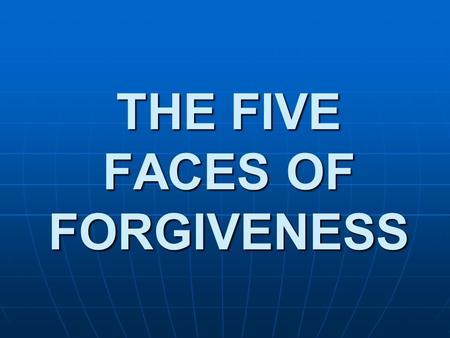 THE FIVE FACES OF FORGIVENESS. Part 2 There are five parties involved in a major sin when the offending party is a Christian…