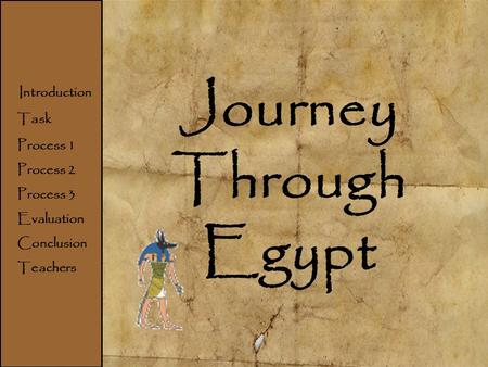 Home Introduction Task Process Evaluation Conclusion Teachers Journey Through Egypt Introduction Task Process 1 Process 2 Process 3 Evaluation Conclusion.