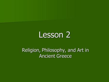 Lesson 2 Religion, Philosophy, and Art in Ancient Greece.