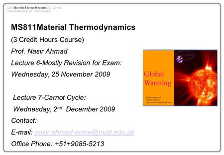 MS811Material Thermodynamics (3 Credit Hours Course) Prof. Nasir Ahmad Lecture 6-Mostly Revision for Exam: Wednesday, 25 November 2009 Lecture 7-Carnot.