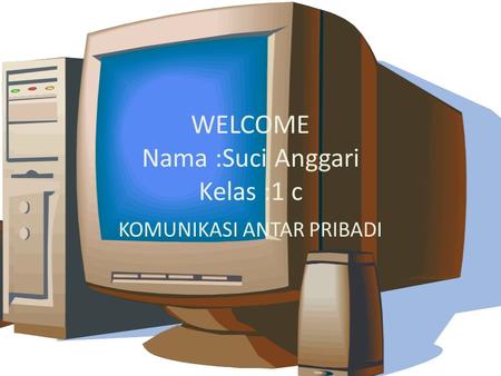 WELCOME Nama :Suci Anggari Kelas :1 c KOMUNIKASI ANTAR PRIBADI.