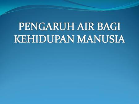 PENGARUH AIR BAGI KEHIDUPAN MANUSIA