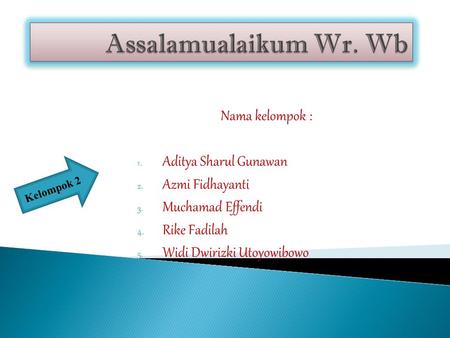 Nama kelompok : 1. Aditya Sharul Gunawan 2. Azmi Fidhayanti 3. Muchamad Effendi 4. Rike Fadilah 5. Widi Dwirizki Utoyowibowo Kelompok 2.