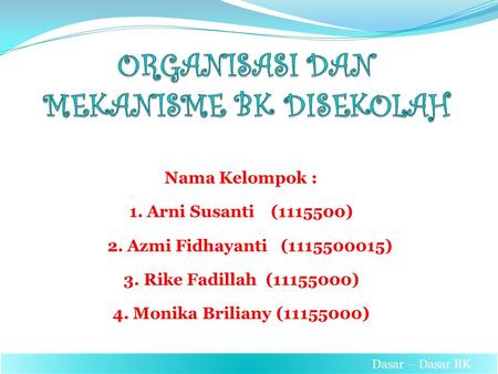 Nama Kelompok : 1. Arni Susanti (1115500) 2. Azmi Fidhayanti (1115500015) 3. Rike Fadillah (11155000) 4. Monika Briliany (11155000) Dasar – Dasar BK.