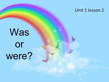 Was or were? Unit 1 lesson 2. I…..….. at home in July. was next.