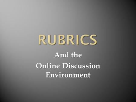 And the Online Discussion Environment.  The teacher might assess the student’s online course work with:  Objective Tests;  Group Work;  Essays; 