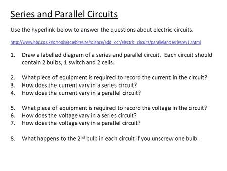 Series and Parallel Circuits Use the hyperlink below to answer the questions about electric circuits.