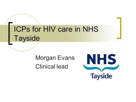 ICPs for HIV care in NHS Tayside Morgan Evans Clinical lead.