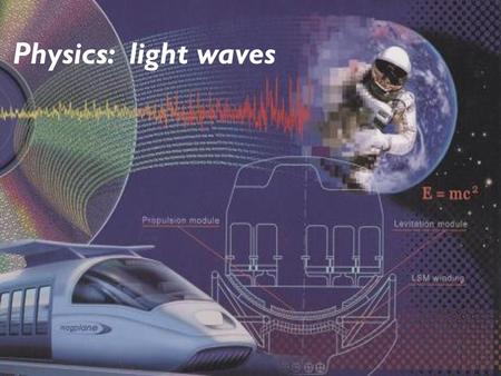 Physics: light waves. Properties and Sources of Light Key Question: What are some useful properties of light?