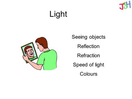 Light Seeing objects Reflection Refraction Speed of light Colours.