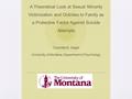 A Theoretical Look at Sexual Minority Victimization and Outness to Family as a Protective Factor Against Suicide Attempts Charlotte M. Siegel University.