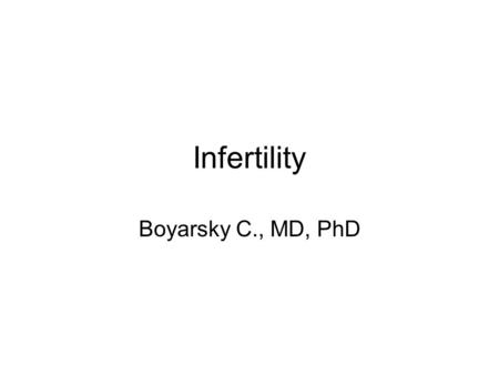 Infertility Boyarsky C., MD, PhD. Infertility Infertility is the inability to conceive after a year of unprotected intercourse.