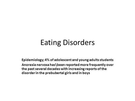 Eating Disorders Epidemiology; 4% of adolescent and young adults students Anorexia nervosa has\been reported more frequently over the past several decades.