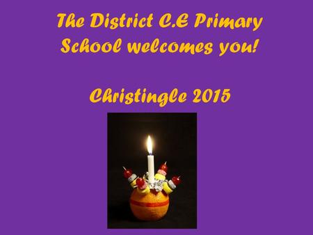 The District C.E Primary School welcomes you! Christingle 2015.