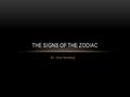 By: Erica Reineberg THE SIGNS OF THE ZODIAC. WHY? I have always liked checking out my horoscope I think that everyone’s personality reflects the characteristics.