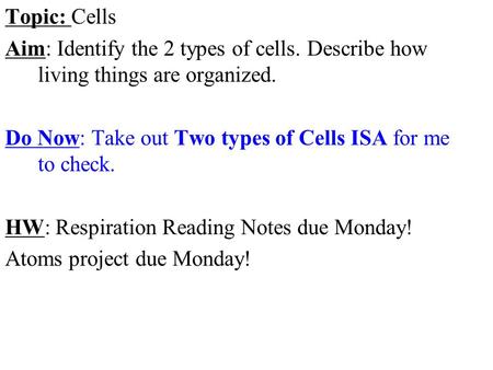 Topic: Cells Aim: Identify the 2 types of cells. Describe how living things are organized. Do Now: Take out Two types of Cells ISA for me to check. HW: