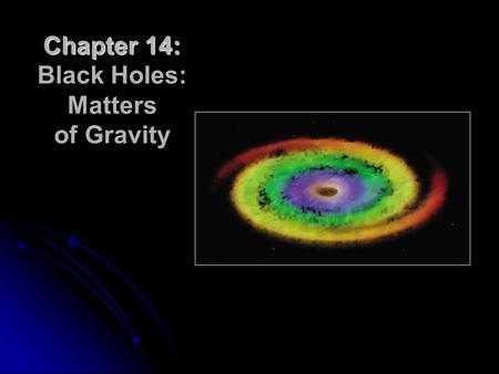 Chapter 14: Chapter 14: Black Holes: Matters of Gravity.