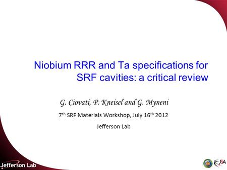 Niobium RRR and Ta specifications for SRF cavities: a critical review G. Ciovati, P. Kneisel and G. Myneni 7 th SRF Materials Workshop, July 16 th 2012.