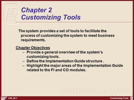 Customizing Tools4.6fi_02.1 The system provides a set of tools to facilitate the process of customizing the system to meet business requirements. Chapter.