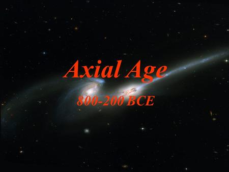 Axial Age 800-200 BCE 1 Axial Age: 6 th Century BCE Radical Changes in Basic Religious Concepts 2.