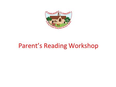 Parent’s Reading Workshop. “ All children are ready to learn something, but some start their learning from a different place ” Marie Clay, 2002, p.9 “