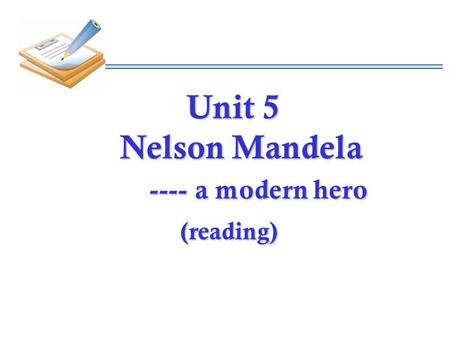 Unit 5 Nelson Mandela ---- a modern hero (reading) Unit 5 Nelson Mandela ---- a modern hero (reading)