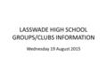 LASSWADE HIGH SCHOOL GROUPS/CLUBS INFORMATION Wednesday 19 August 2015.