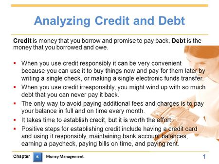 Analyzing Credit and Debt  When you use credit responsibly it can be very convenient because you can use it to buy things now and pay for them later by.