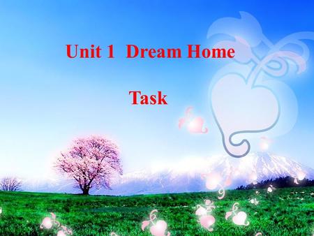 Unit1 DREAM HOMES Task Unit 1 Dream Home Task. 1.To complete the questionnaire and get some information. 2.Can write an article about your dream home.