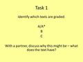 Task 1 Identify which texts are graded: A/A* B C With a partner, discuss why this might be – what does the text have?