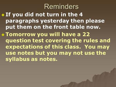 Reminders   If you did not turn in the 4 paragraphs yesterday then please put them on the front table now.   Tomorrow you will have a 22 question test.