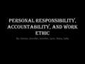 Personal Responsibility, Accountability, and Work Ethic By: Aimee, Jennifer, Jennifer, Lynn, Mary, Sally.