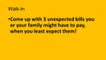 Walk-In Come up with 3 unexpected bills you or your family might have to pay, when you least expect them!