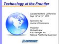 Technology at the Frontier Canada Maritime Conference Sept 14 th & 15 th, 2010 Sponsored by: Journal of Commerce Presenter: Michael Lahar A.N. Deringer,