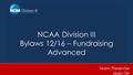 NCAA Division III Bylaws 12/16 – Fundraising Advanced Team Presenter Jean Orr.