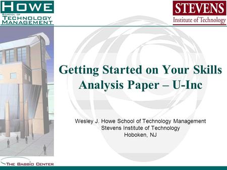 Wesley J. Howe School of Technology Management Stevens Institute of Technology Hoboken, NJ Getting Started on Your Skills Analysis Paper – U-Inc.