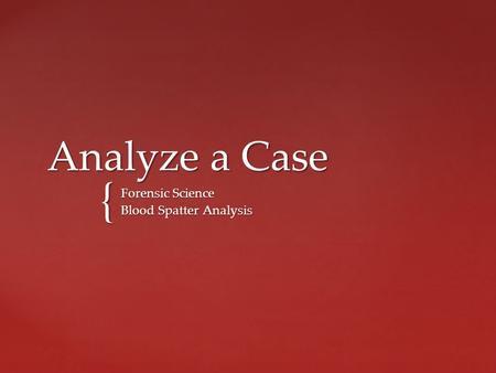 { Analyze a Case Forensic Science Blood Spatter Analysis.