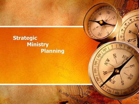 Strategic Ministry Planning. Planning is Biblical Acts 2 - Core values of the early church Matthew 28:19-20 - Defined mission statement for all churches.