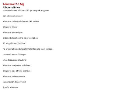 Albuterol 2.5 Mg Albuterol Price how much does albuterol 90 ipratrop 18 mcg cost can albuterol given iv albuterol sulfate inhalation.083 to buy albuterol.
